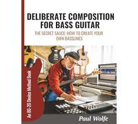 Deliberate Composition For Bass Guitar: The Secret Sauce: How To Create Your Own Basslines