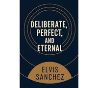 Deliberate, Perfect, and Eternal: 1 (The Deliberate, Perfect, and Eternal (DPE) Framework)