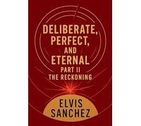 Deliberate, Perfect, and Eternal: Part II the Reckoning
