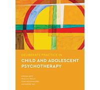 Deliberate Practice in Child and Adolescent Psychotherapy (Essentials of Deliberate Practice Series)