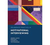 Deliberate Practice in Motivational Interviewing (Essentials of Deliberate Practice Series)