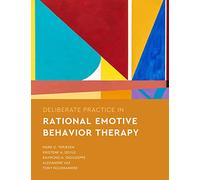 Deliberate Practice in Rational Emotive Behavior Therapy (Essentials of Deliberate Practice Series)