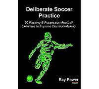 Deliberate Soccer Practice: 50 Passing & Possession Football Exercises to Improve Decision-Making (Soccer Coaching)