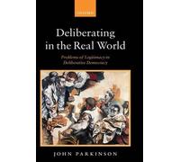 Deliberating in the Real World by John Parkinson - 9780199291113