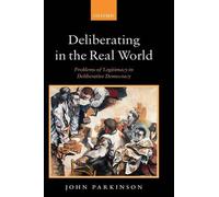 Deliberating in the Real World: Problems of Legitimacy in Deliberative Democracy