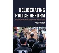 Deliberating Police Reform: Managing Agonism Through Dialogue on Long Island (The Fairleigh Dickinson University Press Series in Communication Studies)