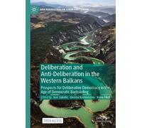 Deliberation and Anti-Deliberation in the Western Balkans : Prospects for Deliberative Democracy in the Age of Democratic Backsliding