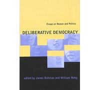 Deliberative Democracy - Essays on Reason & Politics: Essays on Reason and Politics