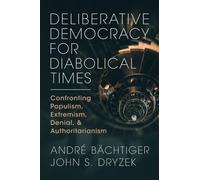 Deliberative Democracy for Diabolical Times: Confronting Populism Extremism Denial & Authoritarianism