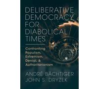Deliberative Democracy for Diabolical Times : Confronting Populism, Extremism, Denial, and Authoritarianism