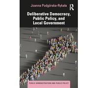 Deliberative Democracy, Public Policy, and Local Government (Public Administration and Public Policy)