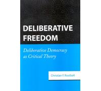 Deliberative Freedom : Deliberative Democracy as Critical Theory