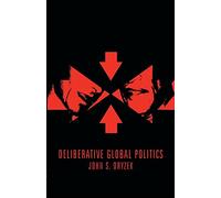 Deliberative Global Politics: Discourse and Democracy in a Divided World (Key Concepts)