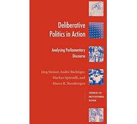 Deliberative Politics in Action: Analyzing Parliamentary Discourse (Theories of Institutional Design)