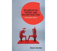 Deliberative Theory and Deconstruction: A Democratic Venture