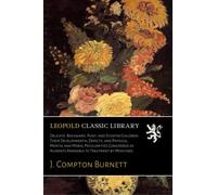 Delicate, Backward, Puny, and Stunted Children: Their Developmental Defects, and Physical, Mental and Moral Peculiarities Considered as Ailments Amenable to Treatment by Medicines