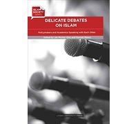 Delicate Debates on Islam: Policymakers and Academics Speaking with Each Other (Debates on Islam and Society)