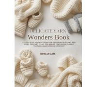 Delicate Yarn Wonders Book: Step by Step Instructions for Designing Elegant and Cozy Crochet Items for Babies Featuring Classic Textures and Modern Comfort