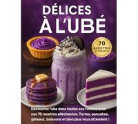 Délices à l'ubé - 70 recettes gourmandes: 70 recettes gourmandes à base d'ubé - Desserts violets, douceurs asiatiques et gâteaux à la patate douce violette