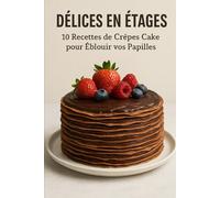 Délices en Étages : 24 Recettes Gourmandes de Layer Cakes Faciles à Réaliser: Les secrets des pâtissiers pour des gâteaux en plusieurs étages