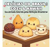 DELÍCIAS DO BRASIL: COZY & KAWAII: Sua Jornada Colorida pelas Refeições Brasileiras - Um Livro de Colorir Fofo e Relaxante para Adultos, Adolescentes e Crianças.