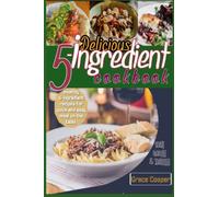 Delicious 5-ingredient Cookbook for Busy People for instant meal prep: 80 Healthy 5-ingredients recipes for quick and easy meal on the table