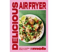 Delicious Air Fryer by Mob: 100 tasty and healthy recipes to transform Hardcover