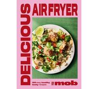 Delicious Air Fryer by Mob: 100 tasty and healthy recipes to transform Hardcover