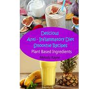Delicious Anti - Inflammatory Diet Smoothie Recipes: Plant Based Ingredients
