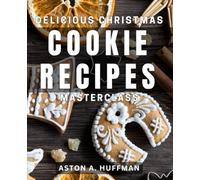 Delicious Christmas Cookie Recipes Masterclass: Irresistible Holiday Treats: Expert Guide to Perfect Christmas Cookies