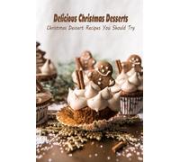 Delicious Christmas Desserts: Christmas Dessert Recipes You Should Try: Christmas Dessert Recipes
