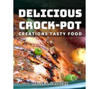 Delicious Crock-Pot Creations: Tasty Food: Mouth-Watering Slow Cooker Recipes: Flavorful Dishes for Every Palate