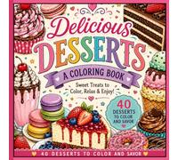 Delicious Desserts: A Sweet Dessert Coloring Book for Adults Featuring Cakes, Cookies, Pies, Pastries & More for Relaxation and Stress Relief