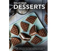 Delicious Desserts: Baking Recipes for Tasty Sweets Throughout the Seasons; Creative Treats Like Parfaits with Fresh Fruits, Autumn Muffins, Summer Popsicles, and More