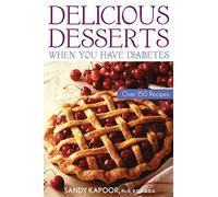 Delicious Desserts When You Have Diabetes: Over 150 Recipes