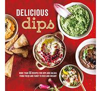 Delicious Dips: More than 50 recipes for dips from fresh and tangy to rich and creamy