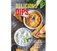 Delicious Dips: More than 50 recipes for dips from fresh and tangy to rich and creamy