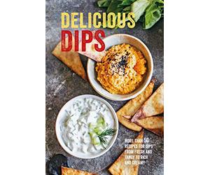 Delicious Dips: More than 50 recipes for dips from fresh and tangy to rich and creamy
