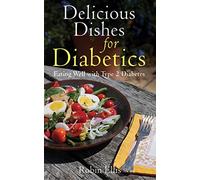 Delicious Dishes for Diabetics: Eating Well with Type-2 Diabetes