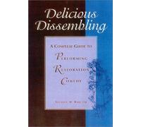 Delicious Dissembling: A Compleat Guide to Performing Restoration Comedy