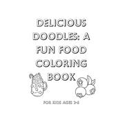 Delicious Doodles: A Fun Food Coloring Book: For Kids Ages 2-6