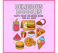 Delicious Doodles: Tasty Food Coloring Book for All Ages: Fun and Easy Food Illustrations - Snacks, Desserts & Meals for Relaxation and Creativity