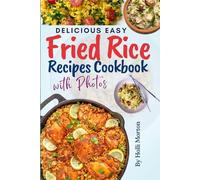 Delicious Easy Fried Rice Recipes Cookbook: Explore World-Class Dishes with Step-by-Step Photos