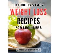 Delicious & Easy Weight Loss Recipes for Beginners: Discover the Ultimate Guide to Healthy Eating with Quick and Tasty for a Happier You
