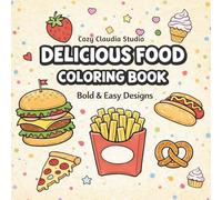 Delicious Food Coloring Book Bold & Easy Designs | Cute Foods, Snacks & Desserts | Fun and Relaxing Coloring Pages: 50+ Bold and Easy Food Illustrations for Relaxing Coloring