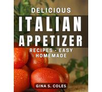 Delicious Italian Appetizer Recipes - Easy Homemade: Authentic Italian Appetizer Recipes - Simple and Delicious Creations