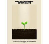 Delicious Menus For Senior Health: Combating, Reducing, And Preventing Cancer Risk