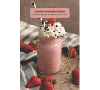 Delicious Milkshake Recipes: Homemade Milkshake For Beginners That Too Good: Milkshake Recipes Ideas