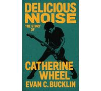 Delicious Noise: The Story of Catherine Wheel: Tracing their rise from Great Yarmouth outsiders to cult alternative icons, blending shoegaze beauty and hard rock power in turbulent 1990s music