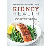 Delicious & Nourishing Recipes for Kidney Health: Savor the Flavor of Wellness with Simple Renal Diet Dishes